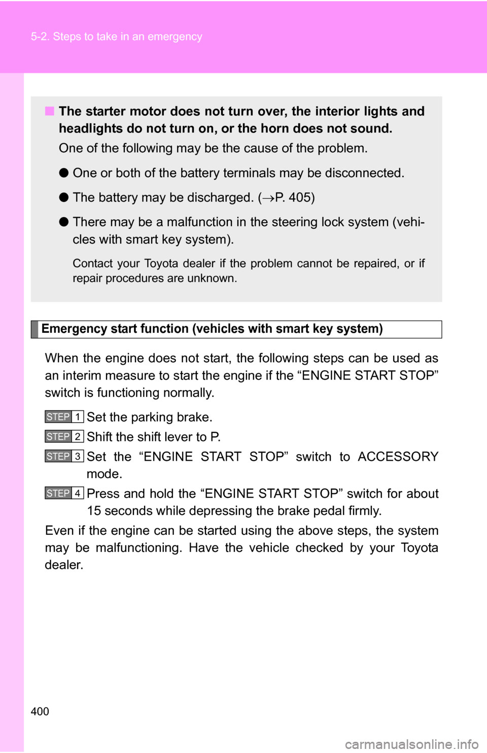 TOYOTA COROLLA 2009 10.G Owners Manual 400 5-2. Steps to take in an emergency
Emergency start function (vehicles with smart key system)
When the engine does not start, the following steps can be used as
an interim measure to start the engi