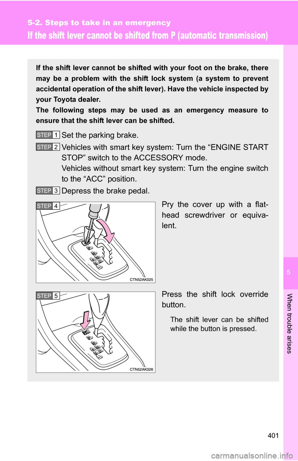 TOYOTA COROLLA 2009 10.G Owners Manual 5
When trouble arises
401
5-2. Steps to take in an emergency
If the shift lever cannot be shifted from P (automatic transmission)
If the shift lever cannot be shifted with your foot on the brake, ther