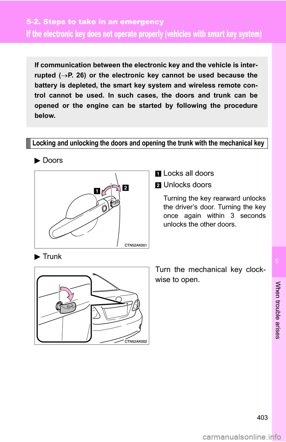 TOYOTA COROLLA 2009 10.G Owners Manual 5
When trouble arises
403
5-2. Steps to take in an emergency
If the electronic key does not operate properly (vehicles with smart key system)
Locking and unlocking the doors and opening the trunk with