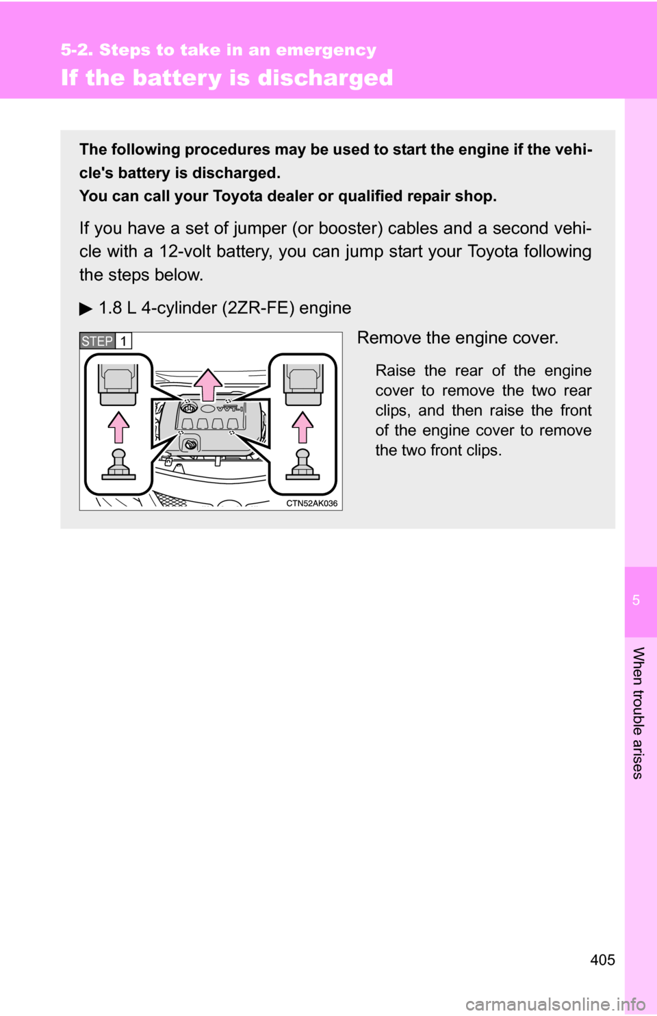 TOYOTA COROLLA 2009 10.G Owners Manual 5
When trouble arises
405
5-2. Steps to take in an emergency
If the batter y is discharged
The following procedures may be used to start the engine if the vehi-
cles battery is discharged.
You can ca