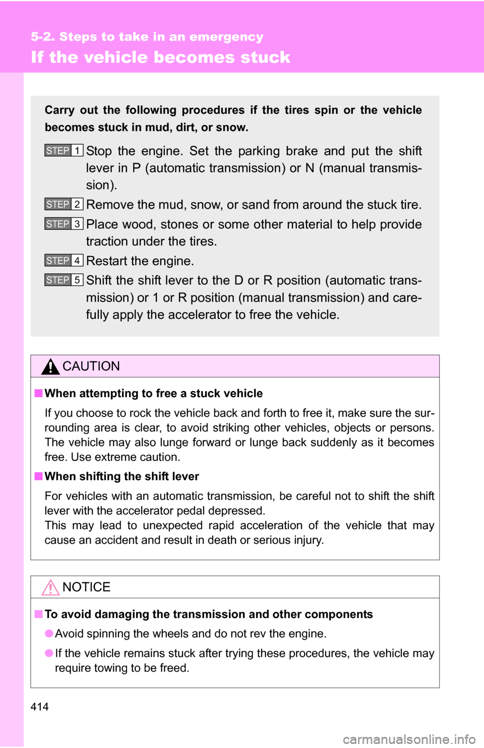 TOYOTA COROLLA 2009 10.G Owners Manual 414
5-2. Steps to take in an emergency
If the vehicle becomes stuck
CAUTION
■When attempting to free a stuck vehicle
If you choose to rock the vehicle back and forth to free it, make sure the sur-
r