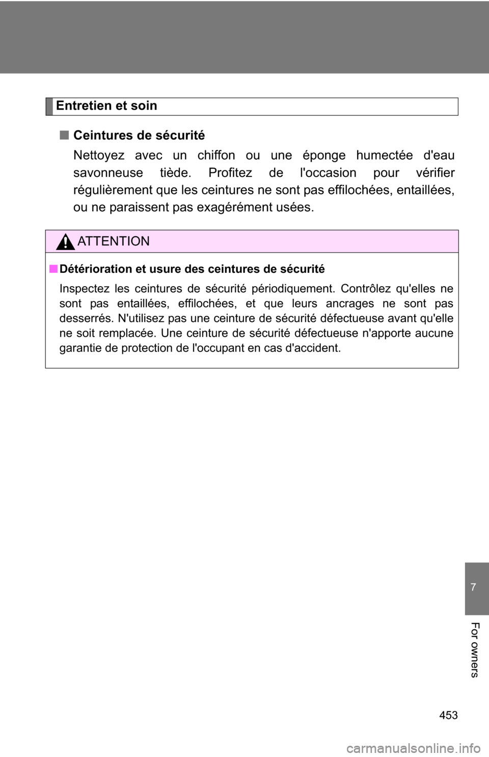 TOYOTA COROLLA 2009 10.G Owners Manual 453
7
For owners
Entretien et soin■ Ceintures de sécurité
Nettoyez avec un chiffon ou une éponge humectée deau
savonneuse tiède. Profitez de loccasion pour vérifier
régulièrement que les c