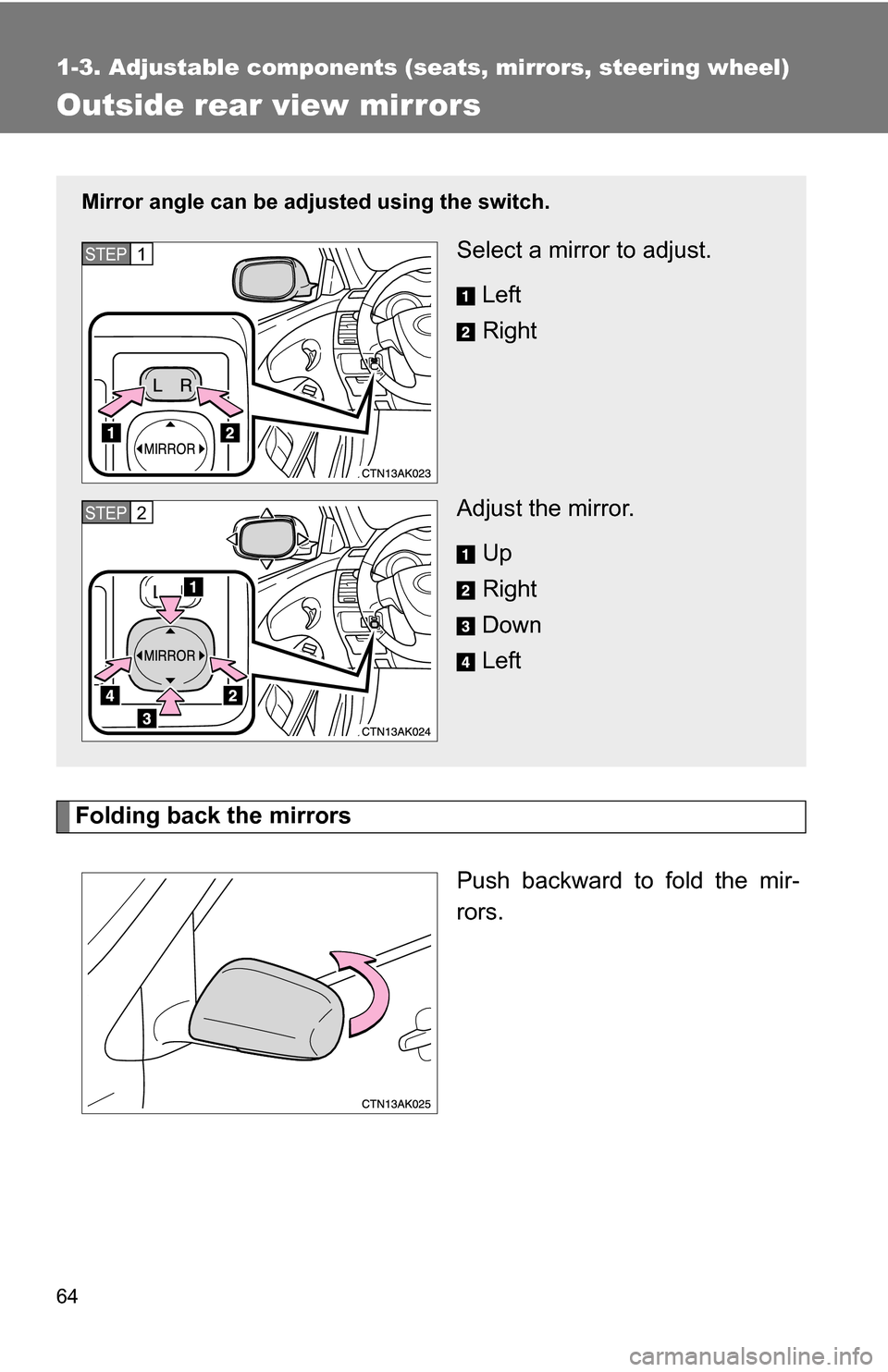 TOYOTA COROLLA 2009 10.G Owners Manual 64
1-3. Adjustable components (seats, mirrors, steering wheel)
Outside rear view mirrors
Folding back the mirrorsPush backward to fold the mir-
rors.
Mirror angle can be adjusted using the switch.
Sel