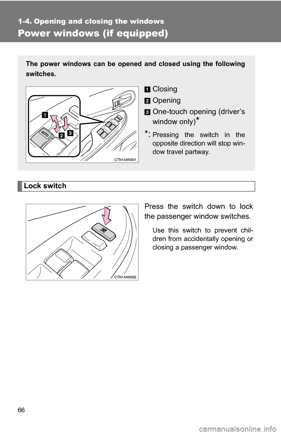 TOYOTA COROLLA 2009 10.G Owners Manual 66
1-4. Opening and closing the windows
Power windows (if equipped)
Lock switchPress the switch down to lock
the passenger window switches.
Use this switch to prevent chil-
dren from accidentally open