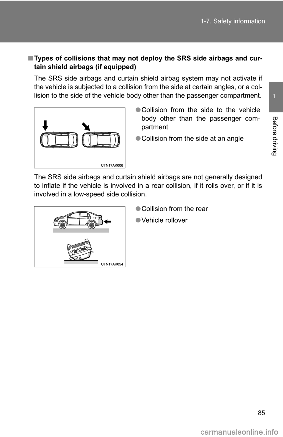 TOYOTA COROLLA 2009 10.G Owners Manual 85
1-7. Safety information
1
Before driving
■
Types of collisions that may not deploy the SRS side airbags and cur-
tain shield airbags (if equipped)
The SRS side airbags and curtain shield airbag s