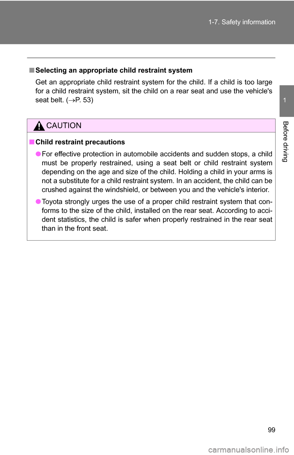 TOYOTA COROLLA 2009 10.G Owners Manual 99
1-7. Safety information
1
Before driving
■
Selecting an appropriat e child restraint system
Get an appropriate child restraint system for the child. If a child is too large
for a child restraint 