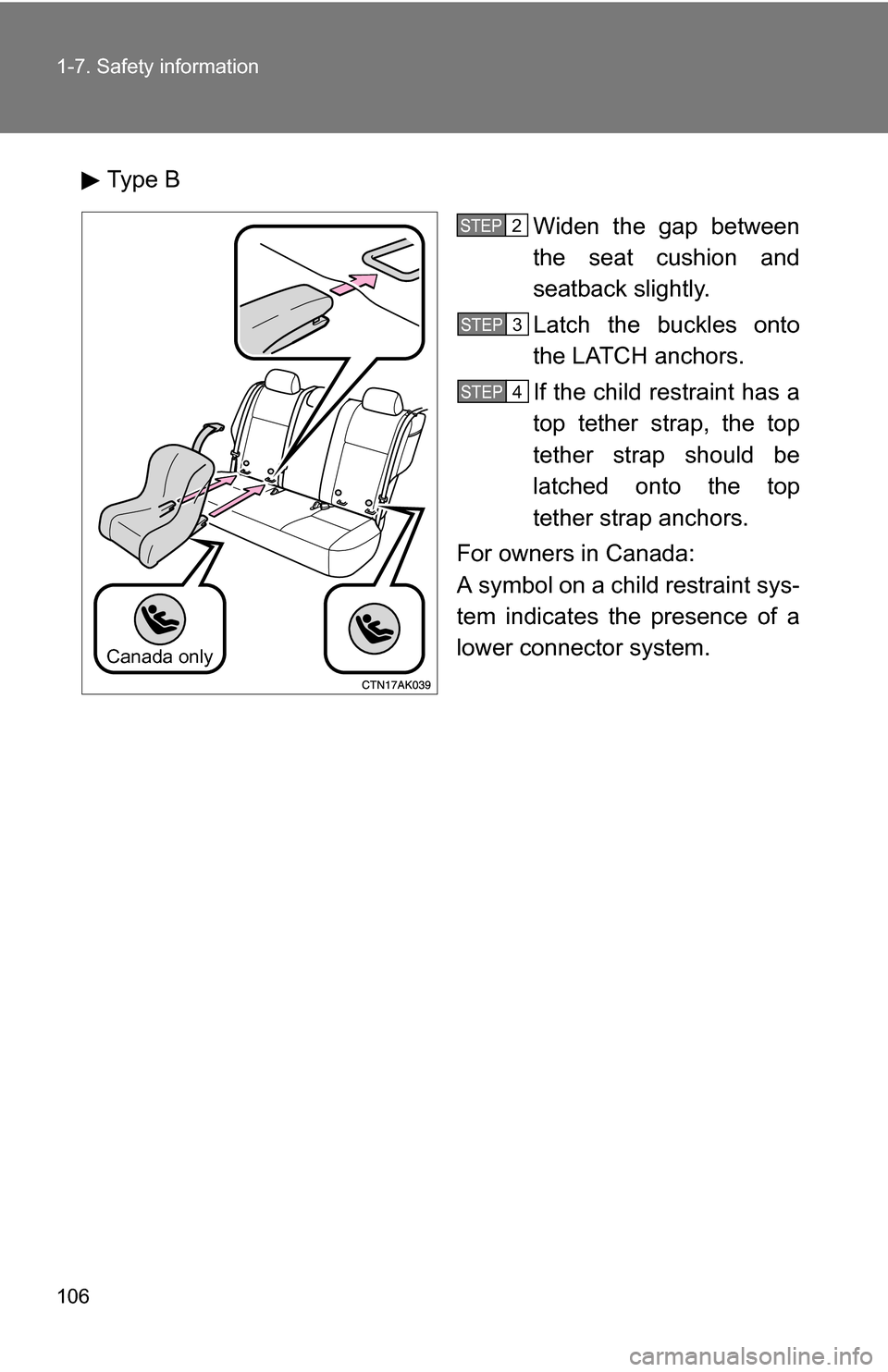 TOYOTA COROLLA 2010 10.G Owners Manual 106 1-7. Safety information
Type BWiden the gap between
the seat cushion and
seatback slightly.
Latch the buckles onto
the LATCH anchors.
If the child restraint has a
top tether strap, the top
tether 