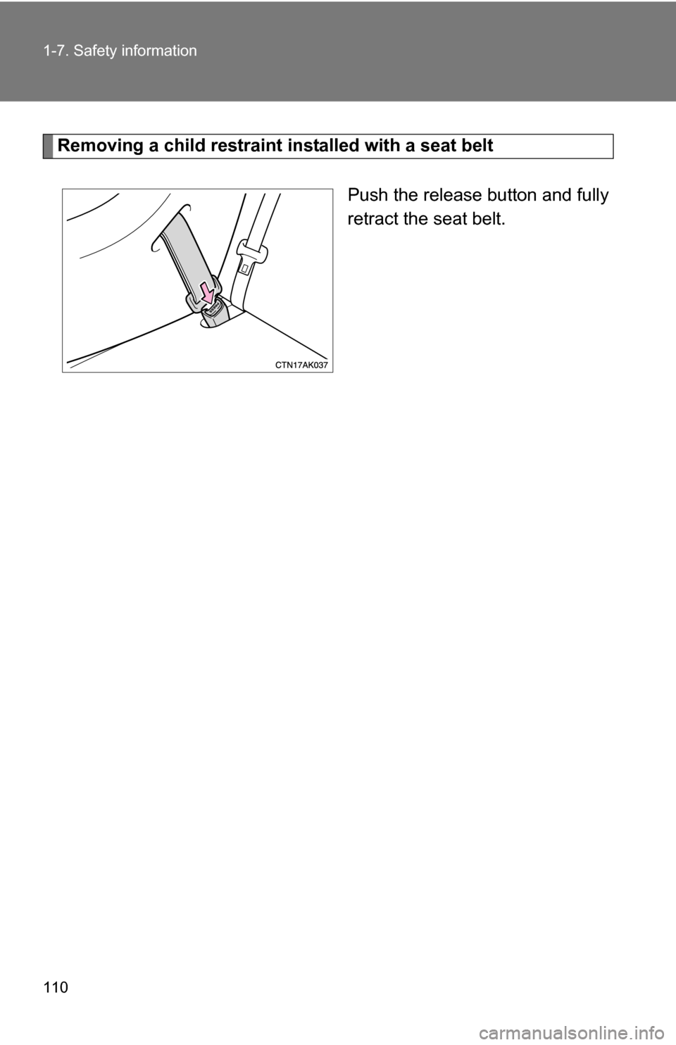 TOYOTA COROLLA 2010 10.G Owners Manual 110 1-7. Safety information
Removing a child restraint installed with a seat beltPush the release button and fully
retract the seat belt. 
