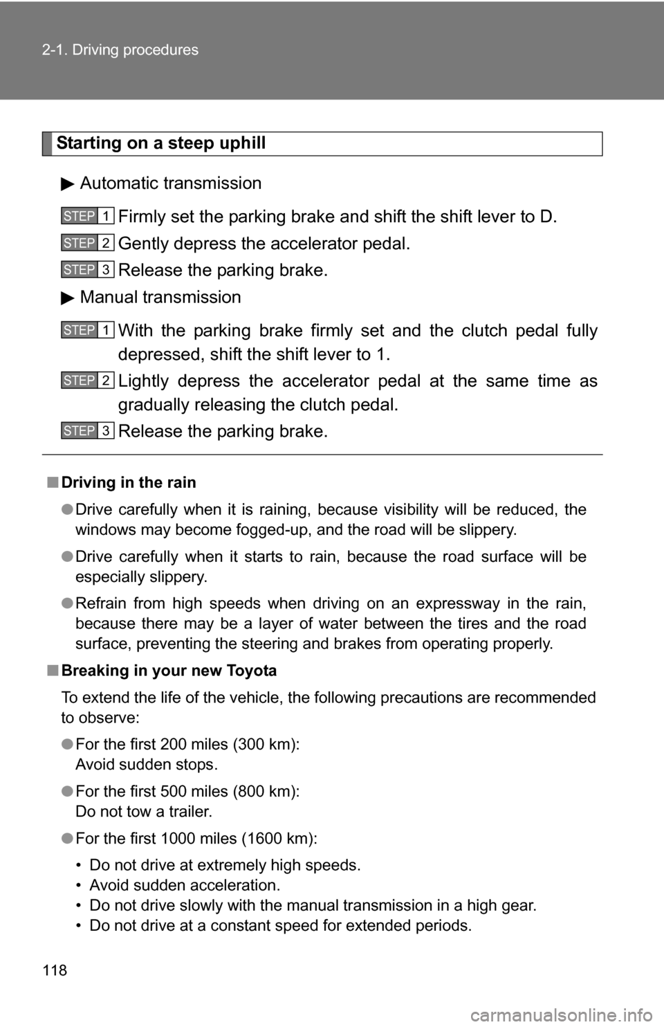 TOYOTA COROLLA 2010 10.G Owners Manual 118 2-1. Driving procedures
Starting on a steep uphillAutomatic transmission Firmly set the parking brake and shift the shift lever to D.
Gently depress the accelerator pedal.
Release the parking brak TOYOTA COROLLA 2010 10.G Owners Manual 118 2-1. Driving procedures
Starting on a steep uphillAutomatic transmission Firmly set the parking brake and shift the shift lever to D.
Gently depress the accelerator pedal.
Release the parking brak