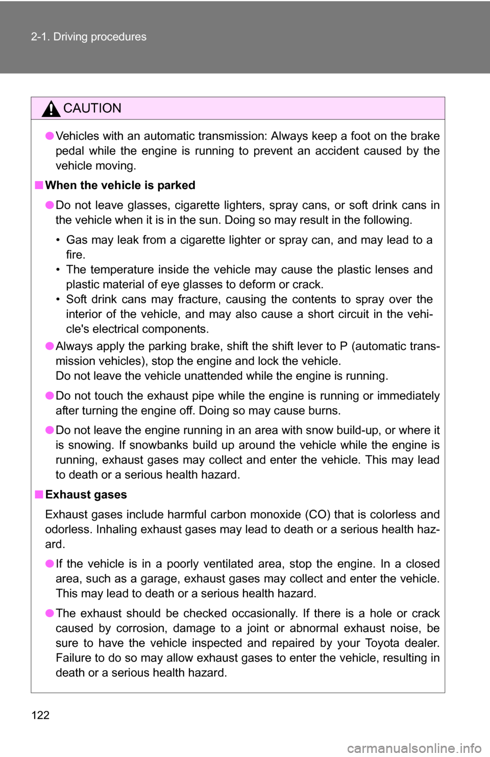 TOYOTA COROLLA 2010 10.G Owners Manual 122 2-1. Driving procedures
CAUTION
●Vehicles with an automatic transmission: Always keep a foot on the brake
pedal while the engine is running to prevent an accident caused by the
vehicle moving.
TOYOTA COROLLA 2010 10.G Owners Manual 122 2-1. Driving procedures
CAUTION
●Vehicles with an automatic transmission: Always keep a foot on the brake
pedal while the engine is running to prevent an accident caused by the
vehicle moving.