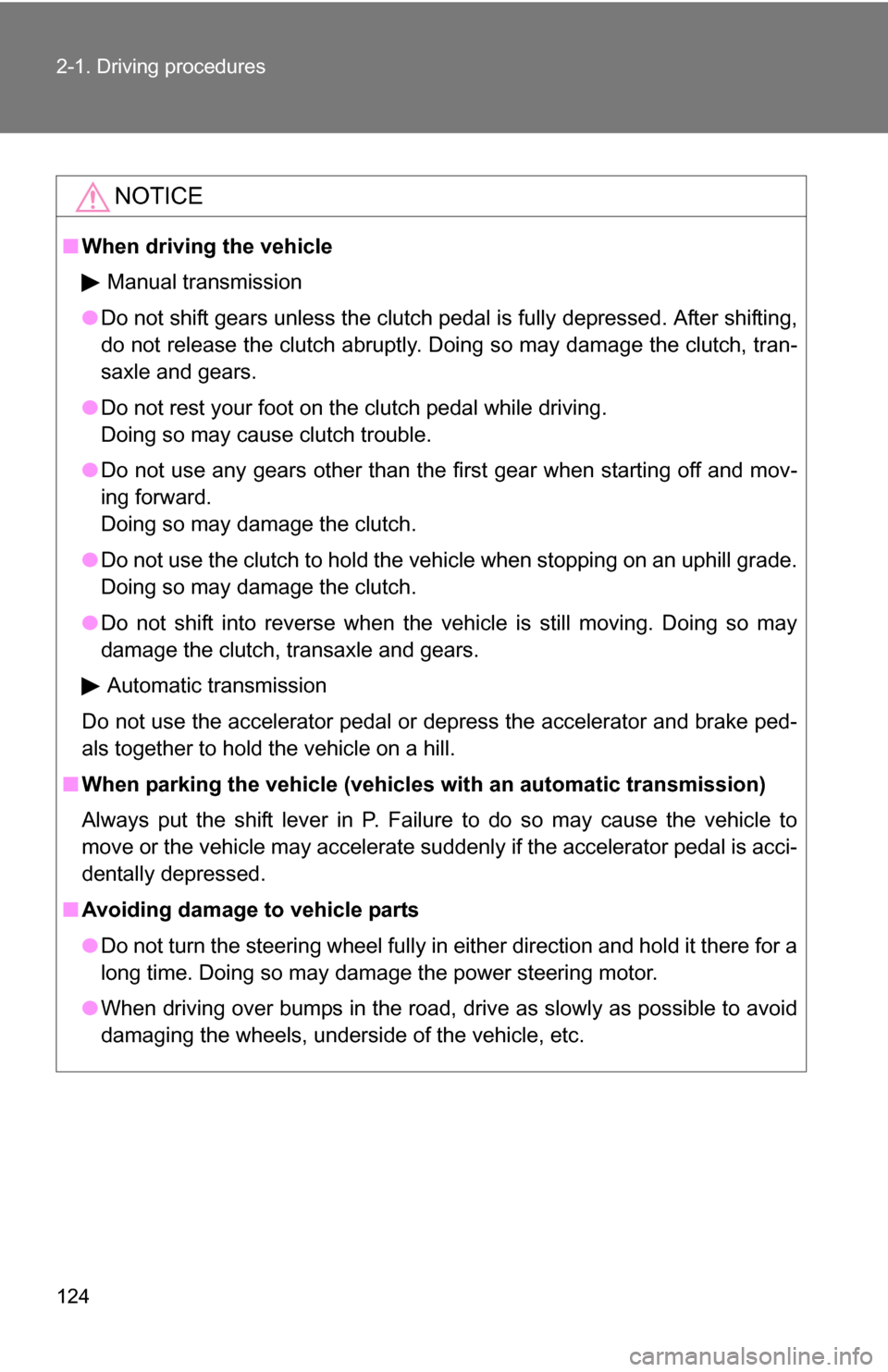 TOYOTA COROLLA 2010 10.G Owners Manual 124 2-1. Driving procedures
NOTICE
■When driving the vehicle
Manual transmission
● Do not shift gears unless the clutch pedal is fully depressed. After shifting,
do not release the clutch abruptly TOYOTA COROLLA 2010 10.G Owners Manual 124 2-1. Driving procedures
NOTICE
■When driving the vehicle
Manual transmission
● Do not shift gears unless the clutch pedal is fully depressed. After shifting,
do not release the clutch abruptly