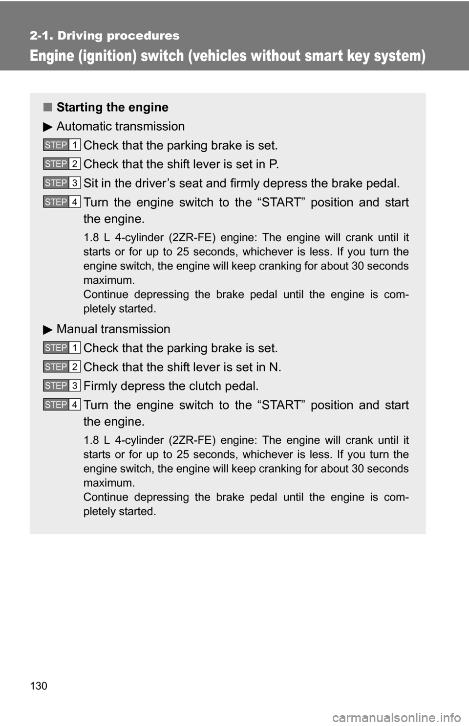 TOYOTA COROLLA 2010 10.G Owners Manual 130
2-1. Driving procedures
Engine (ignition) switch (vehicles without smart key system)
■Starting the engine
Automatic transmission
Check that the parking brake is set.
Check that the shift lever i TOYOTA COROLLA 2010 10.G Owners Manual 130
2-1. Driving procedures
Engine (ignition) switch (vehicles without smart key system)
■Starting the engine
Automatic transmission
Check that the parking brake is set.
Check that the shift lever i