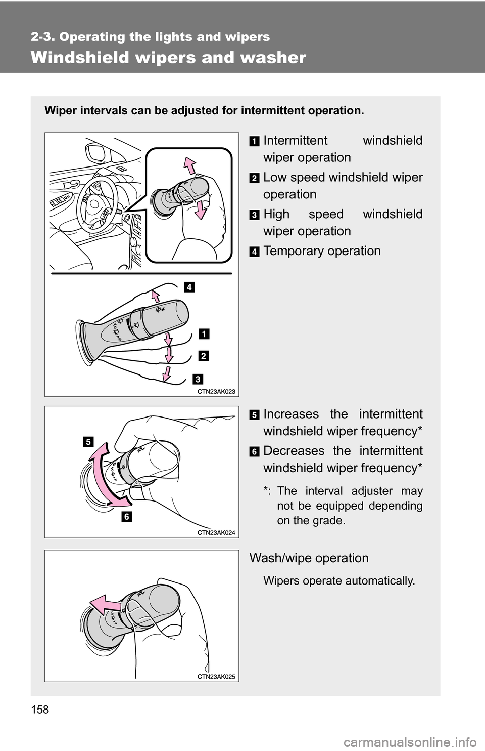TOYOTA COROLLA 2010 10.G Owners Manual 158
2-3. Operating the lights and wipers
Windshield wipers and washer
Wiper intervals can be adjusted for intermittent operation.
Intermittent windshield
wiper operation
Low speed windshield wiper
ope
