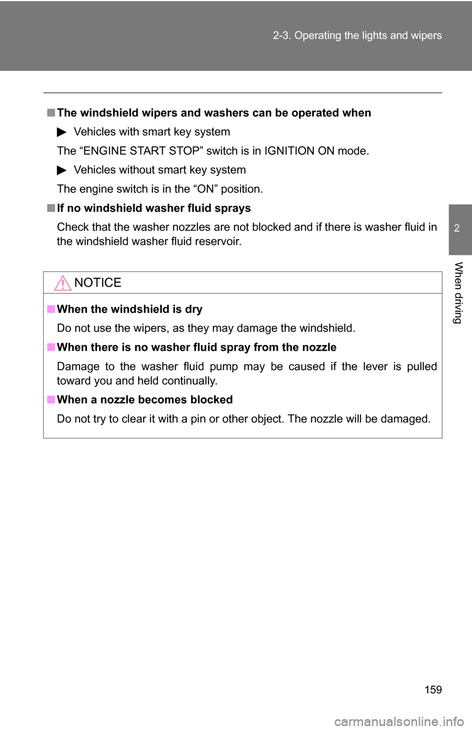 TOYOTA COROLLA 2010 10.G Owners Manual 159
2-3. Operating the lights and wipers
2
When driving
■
The windshield wipers and w ashers can be operated when
Vehicles with smart key system
The “ENGINE START STOP” switch is in IGNITION ON 