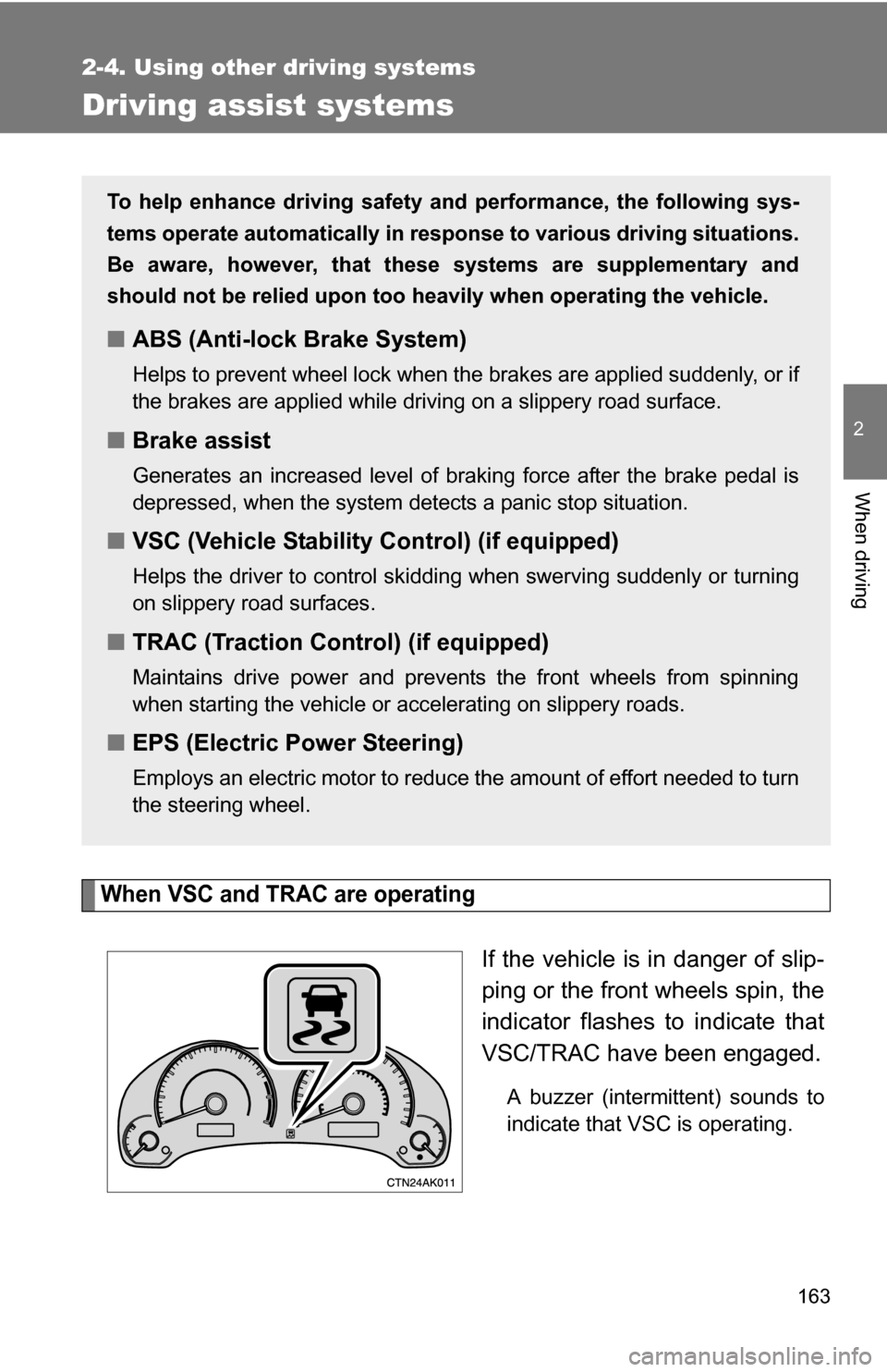 TOYOTA COROLLA 2010 10.G Owners Manual 163
2-4. Using other driving systems
2
When driving
Driving assist systems
When VSC and TRAC are operating
If the vehicle is in danger of slip-
ping or the front wheels spin, the
indicator flashes to TOYOTA COROLLA 2010 10.G Owners Manual 163
2-4. Using other driving systems
2
When driving
Driving assist systems
When VSC and TRAC are operating
If the vehicle is in danger of slip-
ping or the front wheels spin, the
indicator flashes to