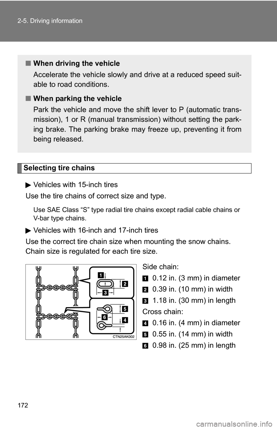 TOYOTA COROLLA 2010 10.G Owners Manual 172 2-5. Driving information
Selecting tire chainsVehicles with 15-inch tires
Use the tire chains of  correct size and type.
Use SAE Class “S” type radial tire chai ns except radial cable chains o