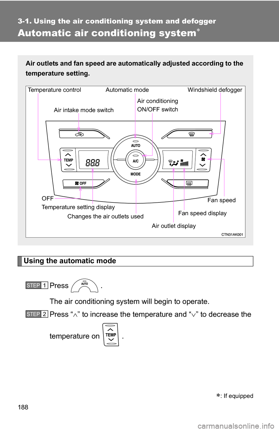 TOYOTA COROLLA 2010 10.G Owners Manual 188
3-1. Using the air conditioning system and defogger
Automatic air conditioning system
Using the automatic modePress .
The air conditioning system  will begin to operate.
Press “ ” to inc