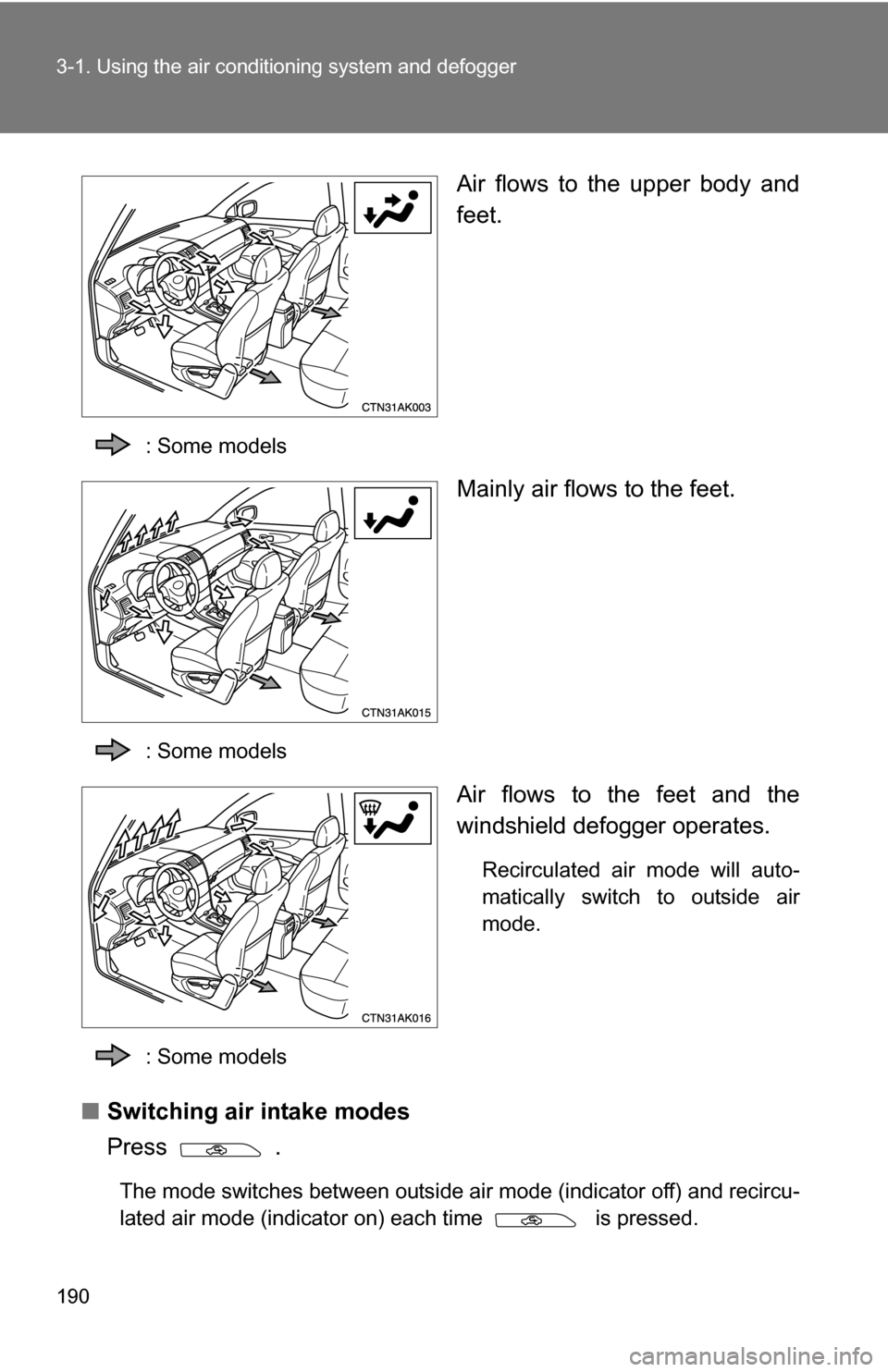 TOYOTA COROLLA 2010 10.G Owners Manual 190 3-1. Using the air conditioning system and defogger
Air flows to the upper body and
feet.
: Some models
Mainly air flows to the feet.
: Some models
Air flows to the feet and the
windshield defogge