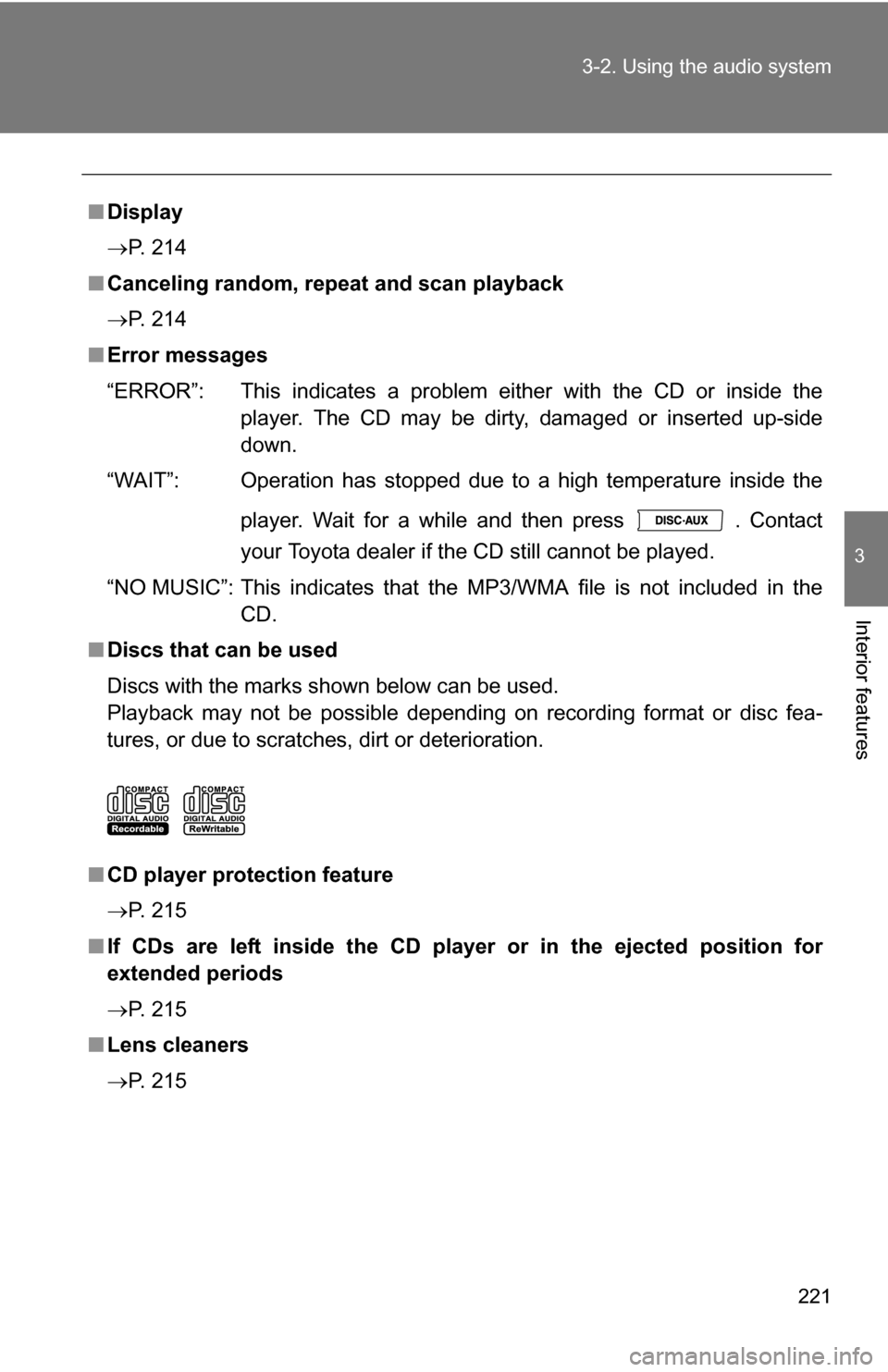 TOYOTA COROLLA 2010 10.G Owners Manual 221
3-2. Using the audio system
3
Interior features
■
Display
P. 214
■ Canceling random, repeat and scan playback
P. 214
■ Error messages
“ERROR”: This indicates a problem ei ther with