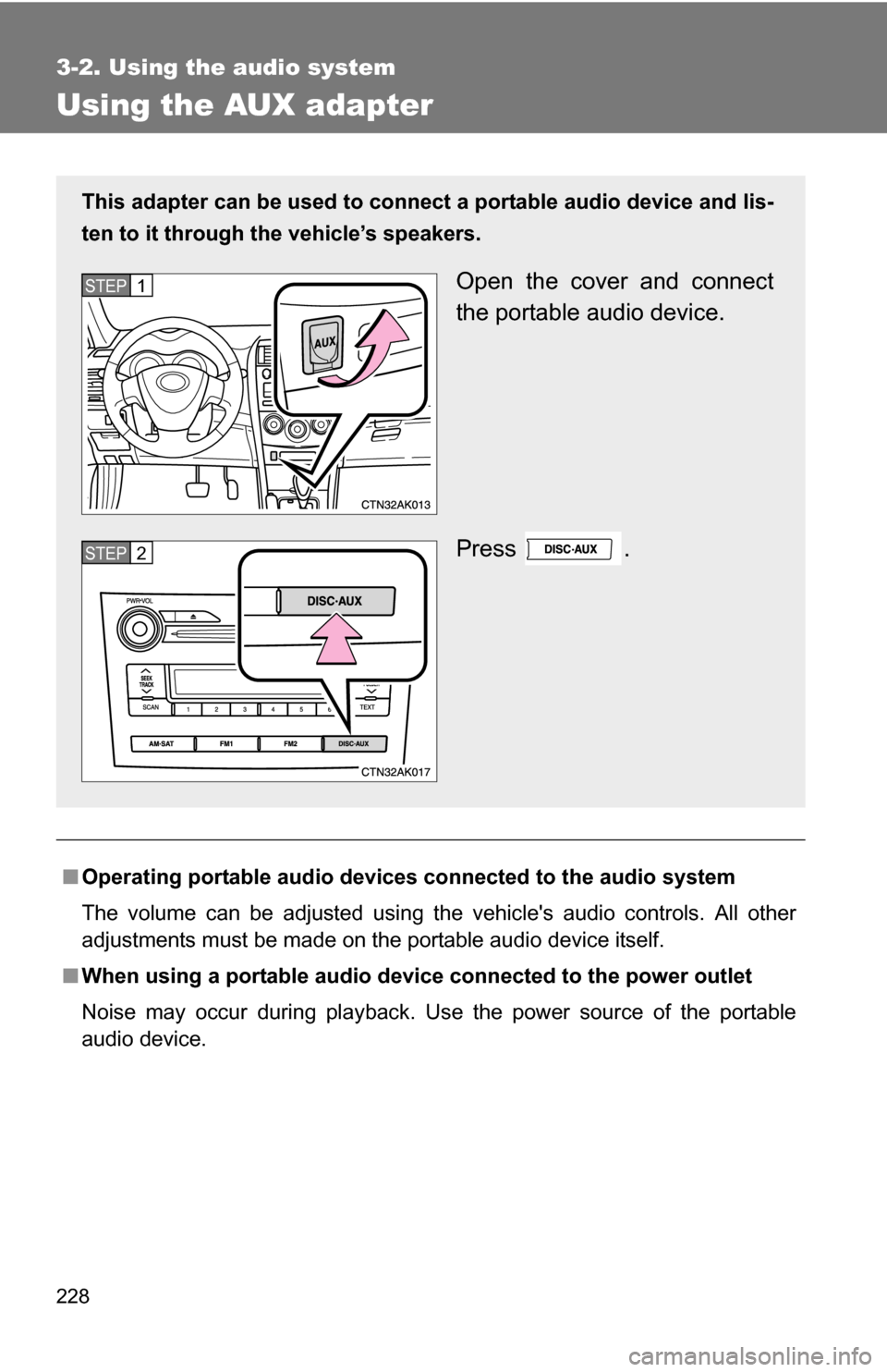 TOYOTA COROLLA 2010 10.G Owners Manual 228
3-2. Using the audio system
Using the AUX adapter
■Operating portable  audio devices connected to the audio system
The volume can be adjusted using the vehicles audio controls. All other
adjust