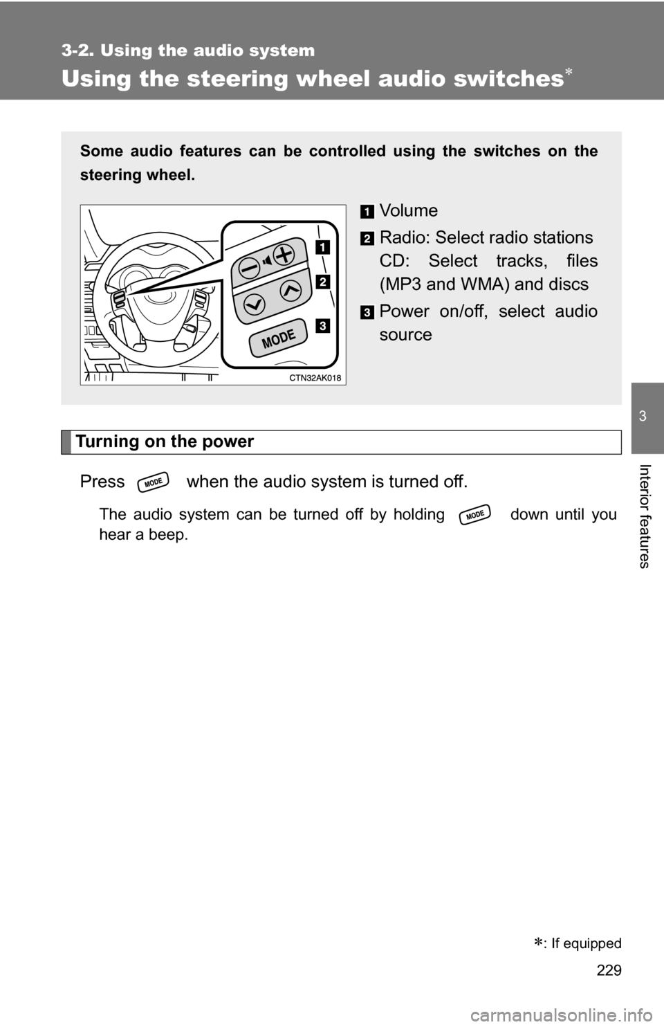 TOYOTA COROLLA 2010 10.G Owners Manual 229
3-2. Using the audio system
3
Interior features
Using the steering wheel audio switches
Turning on the powerPress   when the audio system is turned off.
The audio system can be turned off by ho