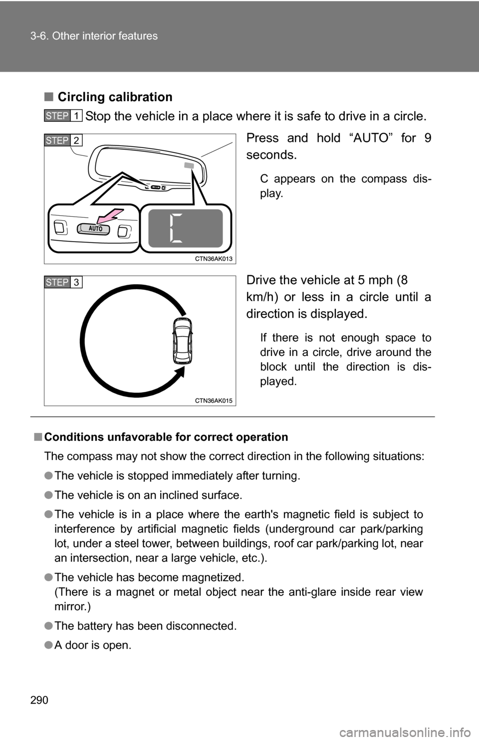 TOYOTA COROLLA 2010 10.G Owners Manual 290 3-6. Other interior features
■Circling calibration
Stop the vehicle in a place where it is safe to drive in a circle.
Press and hold “AUTO” for 9
seconds.
C appears on the compass dis-
play. TOYOTA COROLLA 2010 10.G Owners Manual 290 3-6. Other interior features
■Circling calibration
Stop the vehicle in a place where it is safe to drive in a circle.
Press and hold “AUTO” for 9
seconds.
C appears on the compass dis-
play.