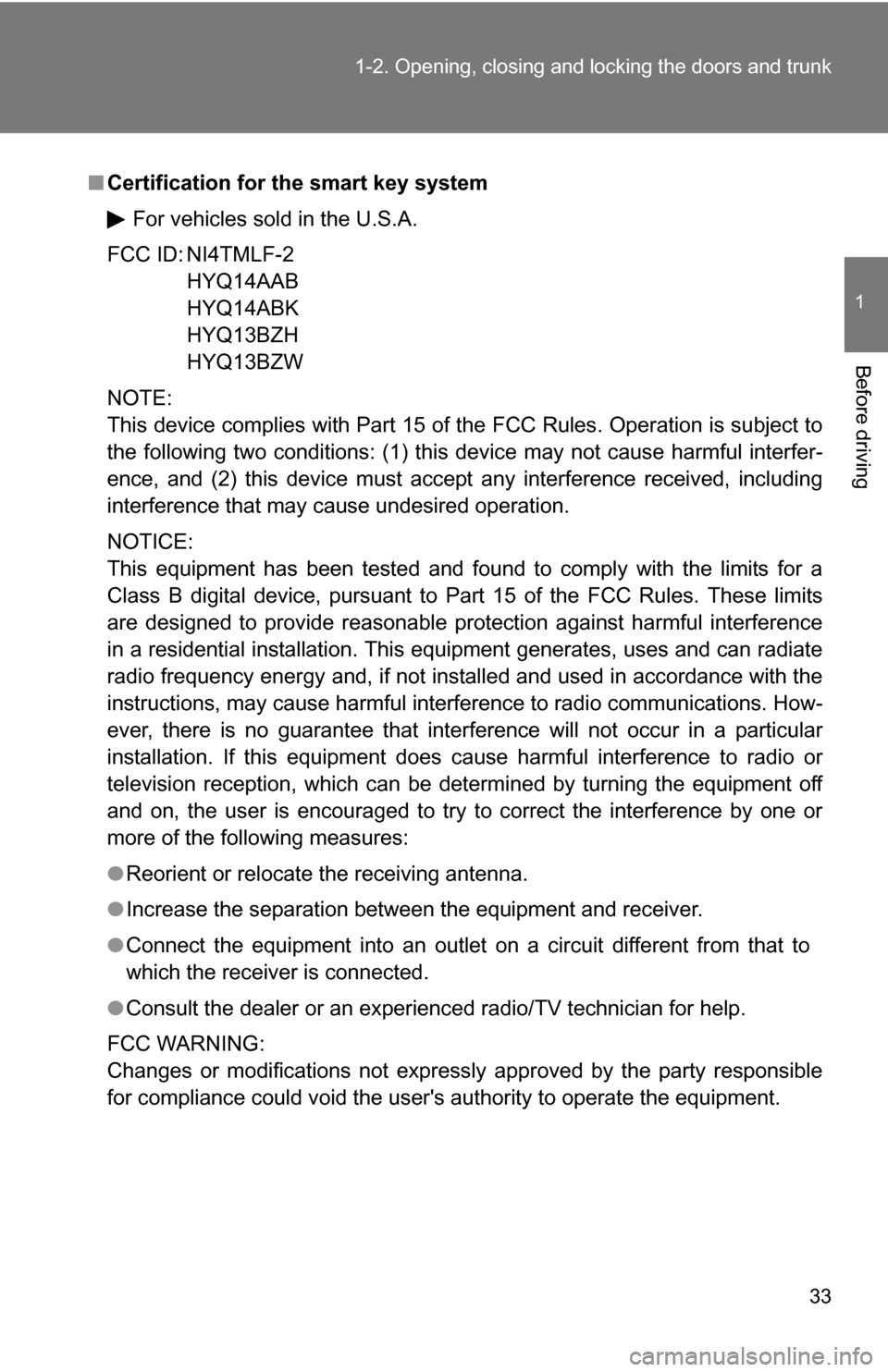 TOYOTA COROLLA 2010 10.G Owners Manual 33
1-2. Opening, closing and locking the doors and trunk
1
Before driving
■
Certification for the smart key system
For vehicles sold in the U.S.A.
FCC ID: NI4TMLF-2 HYQ14AAB
HYQ14ABK
HYQ13BZH
HYQ13B TOYOTA COROLLA 2010 10.G Owners Manual 33
1-2. Opening, closing and locking the doors and trunk
1
Before driving
■
Certification for the smart key system
For vehicles sold in the U.S.A.
FCC ID: NI4TMLF-2 HYQ14AAB
HYQ14ABK
HYQ13BZH
HYQ13B
