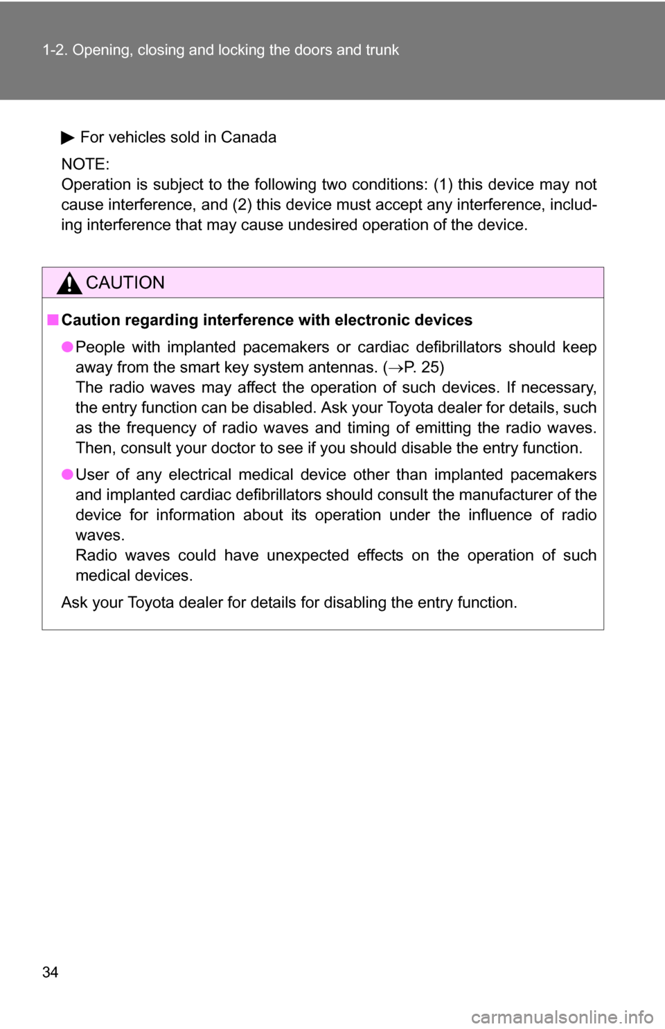 TOYOTA COROLLA 2010 10.G Owners Manual 34 1-2. Opening, closing and locking the doors and trunk
For vehicles sold in Canada
NOTE:
Operation is subject to the following two conditions: (1) this device may not
cause interference, and (2) thi TOYOTA COROLLA 2010 10.G Owners Manual 34 1-2. Opening, closing and locking the doors and trunk
For vehicles sold in Canada
NOTE:
Operation is subject to the following two conditions: (1) this device may not
cause interference, and (2) thi