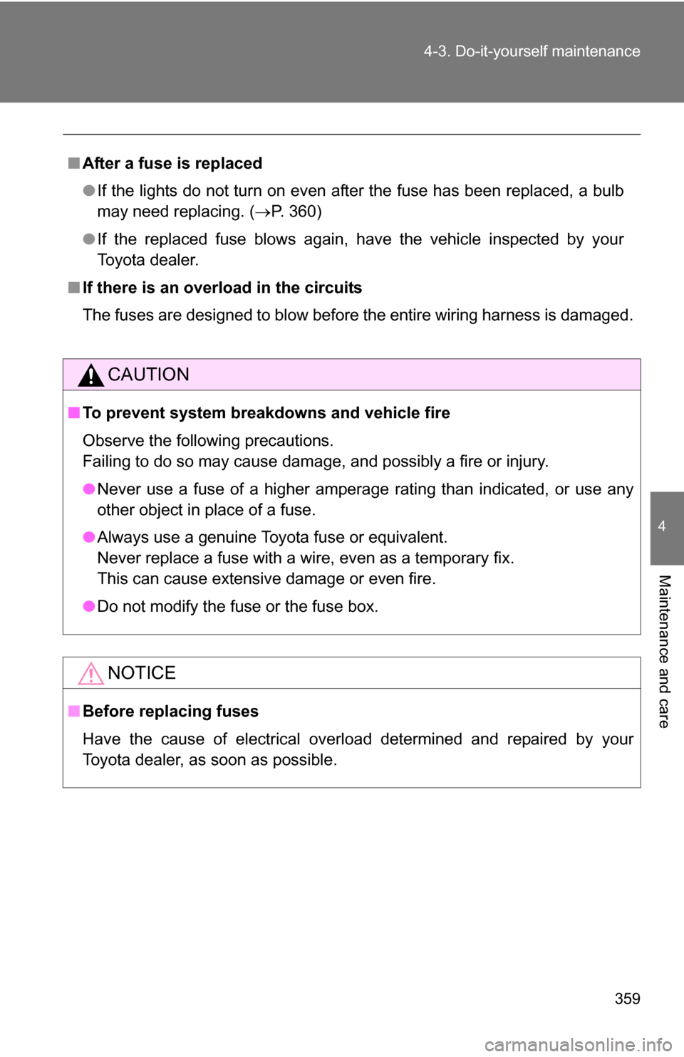 TOYOTA COROLLA 2010 10.G Owners Manual 359
4-3. Do-it-yourself maintenance
4
Maintenance and care
■
After a fuse is replaced
●If the lights do not turn on even after the fuse has been replaced, a bulb
may need replacing. ( P. 360)
