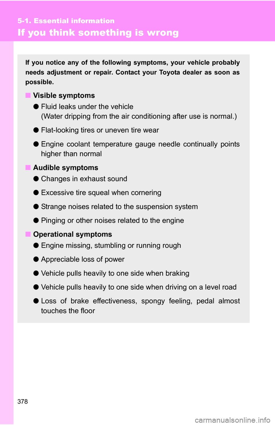 TOYOTA COROLLA 2010 10.G Owners Manual 378
5-1. Essential information
If you think something is wrong
If you notice any of the following symptoms, your vehicle probably
needs adjustment or repair. Contact your Toyota dealer as soon as
poss