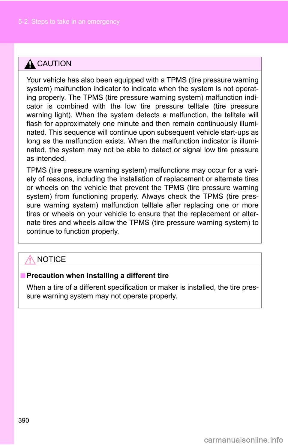 TOYOTA COROLLA 2010 10.G Owners Manual 390 5-2. Steps to take in an emergency
CAUTION
Your vehicle has also been equipped with a TPMS (tire pressure warning
system) malfunction indicator to indicate when the system is not operat-
ing prope
