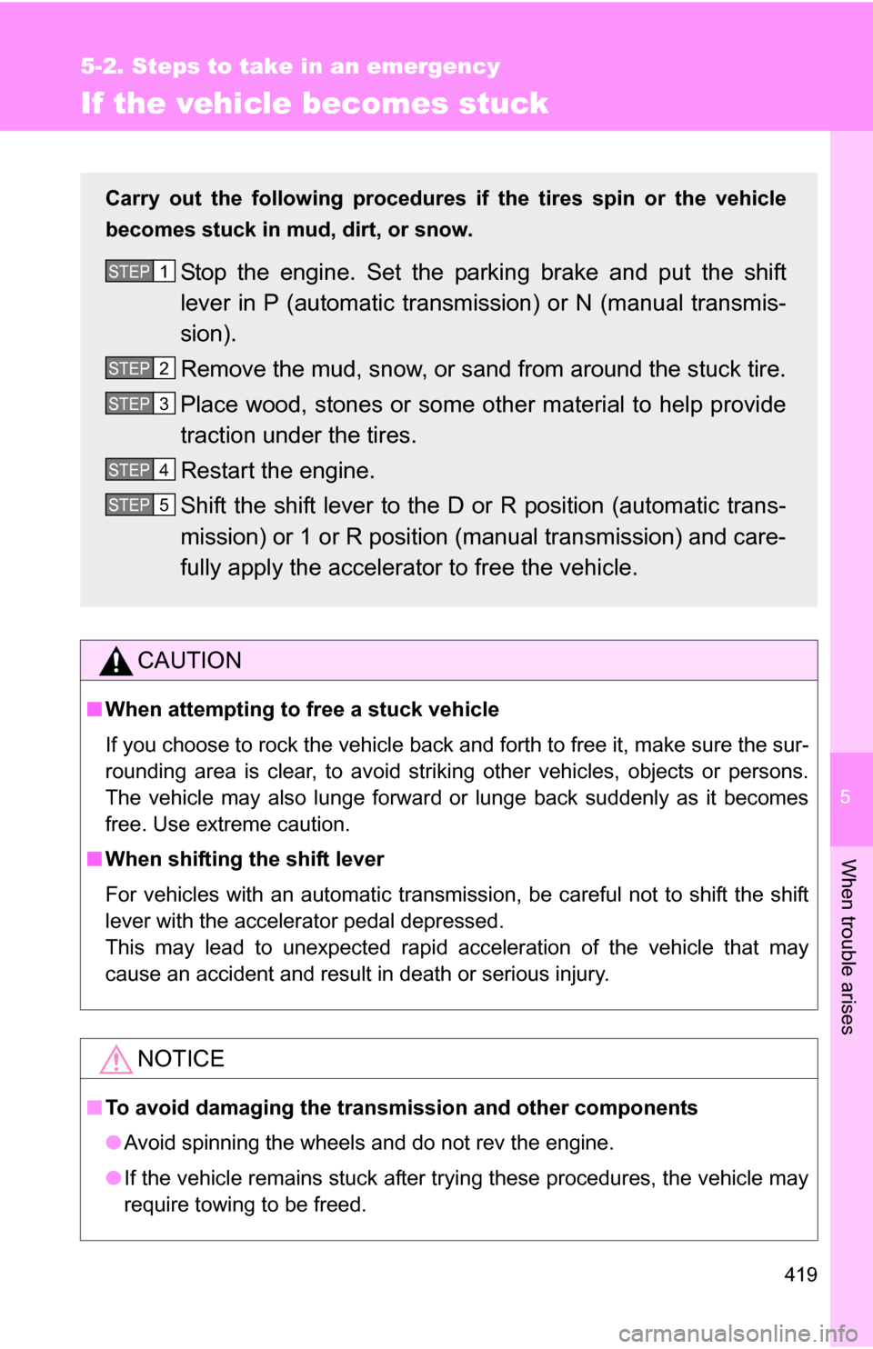 TOYOTA COROLLA 2010 10.G Owners Manual 5
When trouble arises
419
5-2. Steps to take in an emergency
If the vehicle becomes stuck
CAUTION
■When attempting to free a stuck vehicle
If you choose to rock the vehicle back and forth to free it