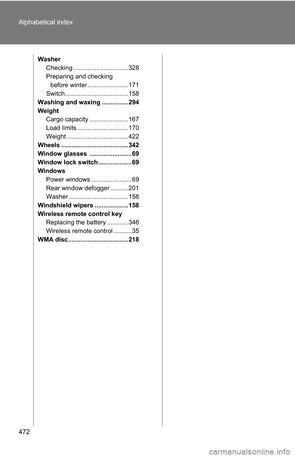 TOYOTA COROLLA 2010 10.G Owners Manual 472 Alphabetical index
WasherChecking ............................... 328
Preparing and checking 
before winter ....................... 171
Switch.................................... 158
Washing and w