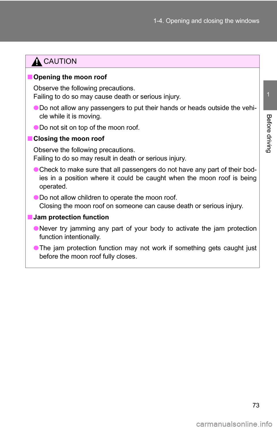 TOYOTA COROLLA 2010 10.G Owners Manual 73
1-4. Opening and closing the windows
1
Before driving
CAUTION
■
Opening the moon roof
Observe the following precautions.
Failing to do so may cause death or serious injury.
●Do not allow any pa