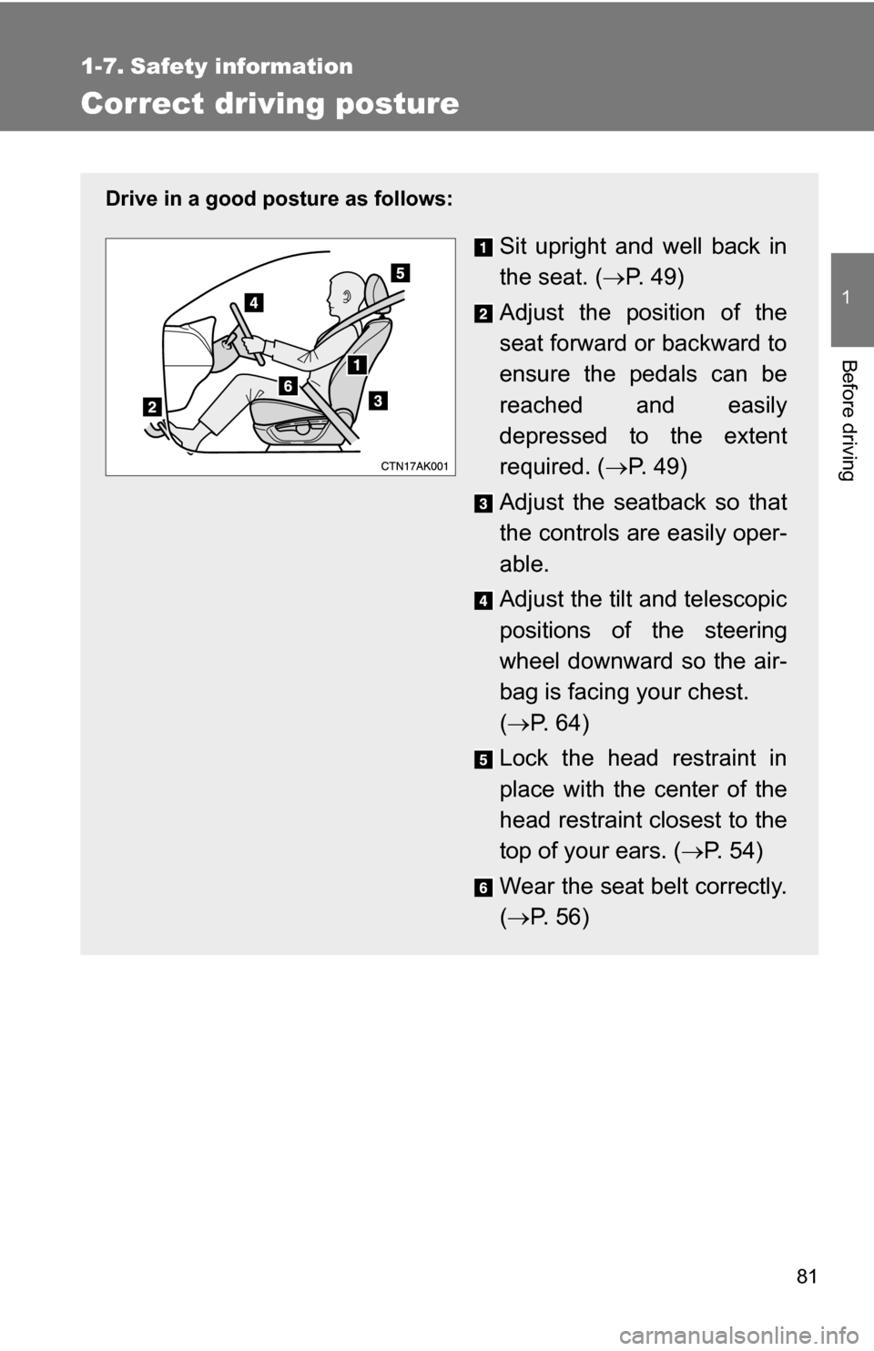 TOYOTA COROLLA 2010 10.G Owners Manual 81
1
Before driving
1-7. Safety information
Correct driving posture
Drive in a good posture as follows:
Sit upright and well back in
the seat. (P.  4 9 )
Adjust the position of the
seat forward or 