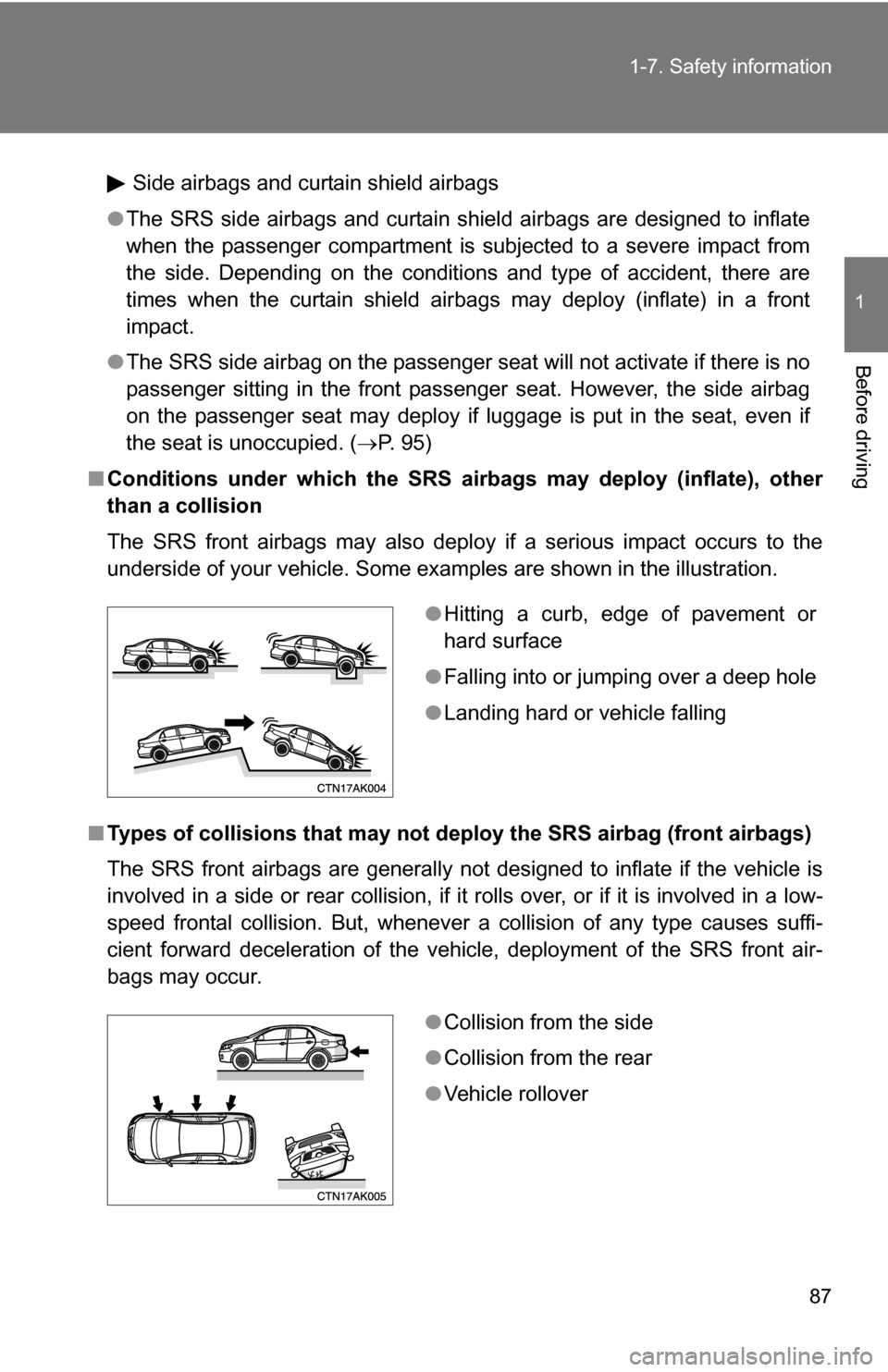 TOYOTA COROLLA 2010 10.G Owners Manual 87
1-7. Safety information
1
Before driving
Side airbags and curtain shield airbags
● The SRS side airbags and curtain shield airbags are designed to inflate
when the passenger compartment is subjec TOYOTA COROLLA 2010 10.G Owners Manual 87
1-7. Safety information
1
Before driving
Side airbags and curtain shield airbags
● The SRS side airbags and curtain shield airbags are designed to inflate
when the passenger compartment is subjec