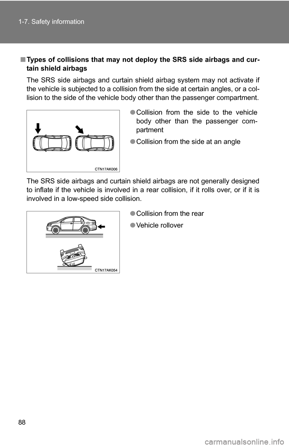TOYOTA COROLLA 2010 10.G Owners Manual 88 1-7. Safety information
■Types of collisions that may not de ploy the SRS side airbags and cur-
tain shield airbags
The SRS side airbags and curtain shield airbag system may not activate if
the v
