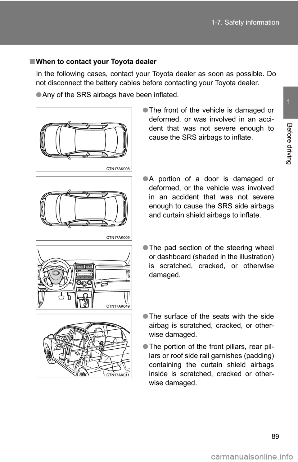 TOYOTA COROLLA 2010 10.G Owners Manual 89
1-7. Safety information
1
Before driving
■
When to contact your Toyota dealer
In the following cases, contact your Toyota dealer as soon as possible. Do
not disconnect the battery cables before c TOYOTA COROLLA 2010 10.G Owners Manual 89
1-7. Safety information
1
Before driving
■
When to contact your Toyota dealer
In the following cases, contact your Toyota dealer as soon as possible. Do
not disconnect the battery cables before c