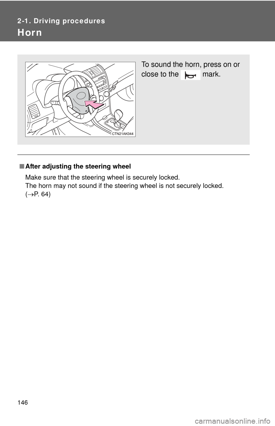 TOYOTA COROLLA 2011 10.G Owners Manual 146
2-1. Driving procedures
Hor n
■After adjusting the steering wheel
Make sure that the steering wheel is securely locked.
The horn may not sound if the steering wheel is not securely locked. 
(