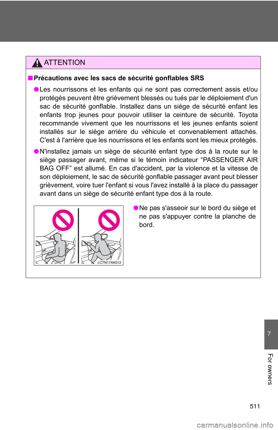 TOYOTA COROLLA 2011 10.G Owners Manual 511
7
For owners
AT T E N T I O N
■Précautions avec les sacs de sécurité gonflables SRS
● Les nourrissons et les enfants qui ne sont pas correctement assis et/ou
protégés peuvent être grièv