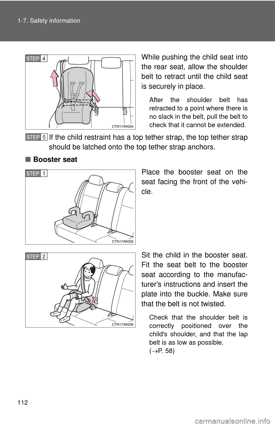 TOYOTA COROLLA 2012 10.G Owners Manual 112 1-7. Safety information
While pushing the child seat into
the rear seat, allow the shoulder
belt to retract until the child seat
is securely in place.
After the shoulder belt has
retracted to a po