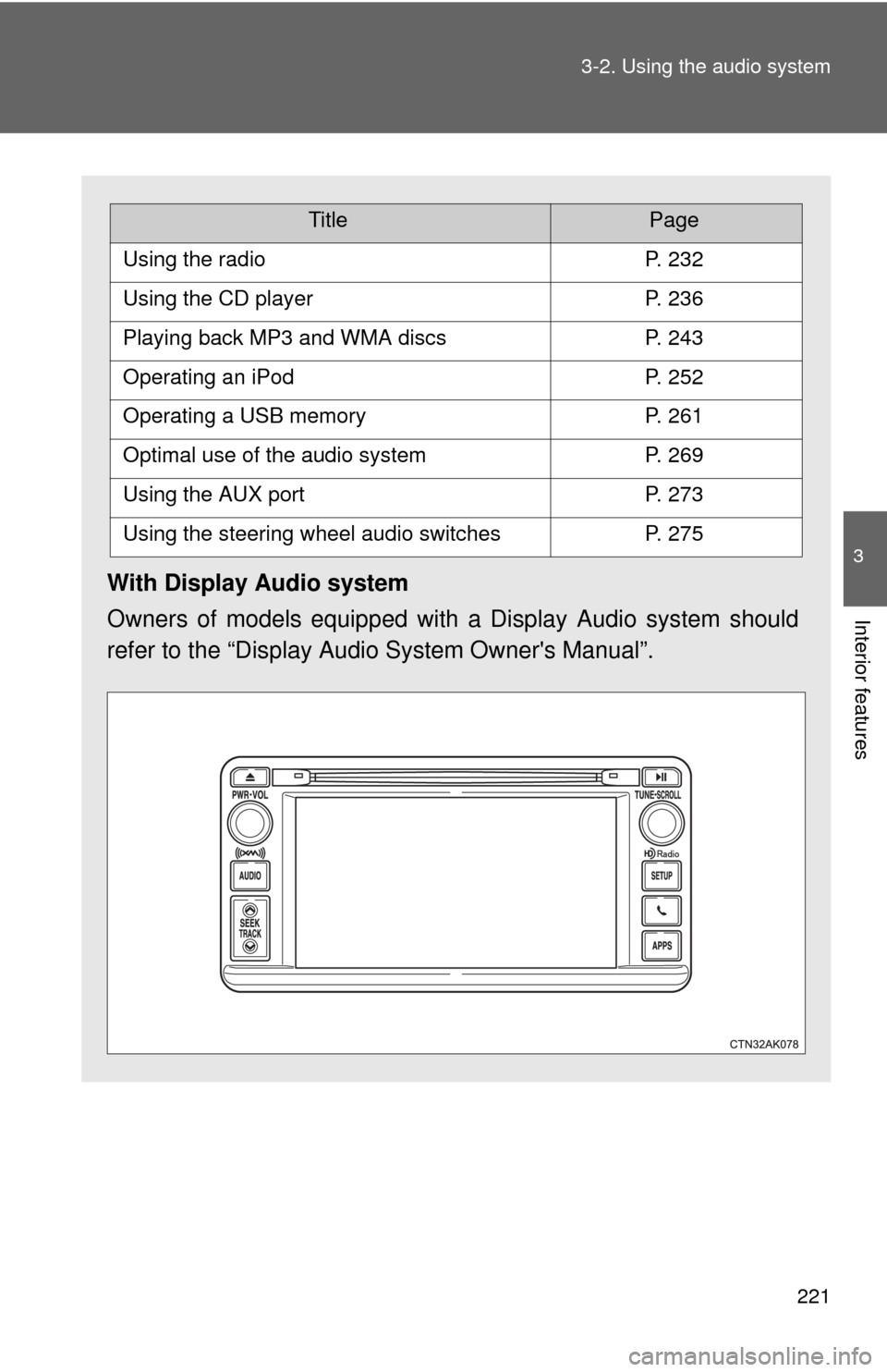 TOYOTA COROLLA 2012 10.G Owners Manual 221
3-2. Using the audio system
3
Interior features
With Display Audio system
Owners of models equipped with 
a Display Audio system should
refer to the “Display Audio System Owners Manual”.
Titl