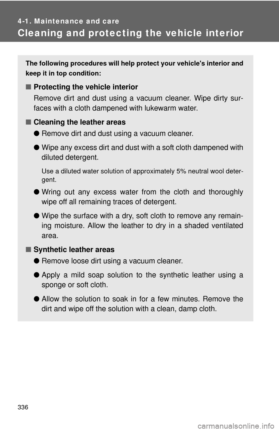 TOYOTA COROLLA 2012 10.G Owners Manual 336
4-1. Maintenance and care
Cleaning and protecting the vehicle interior
The following procedures will help protect your vehicles interior and
keep it in top condition:
■ Protecting the vehicle i