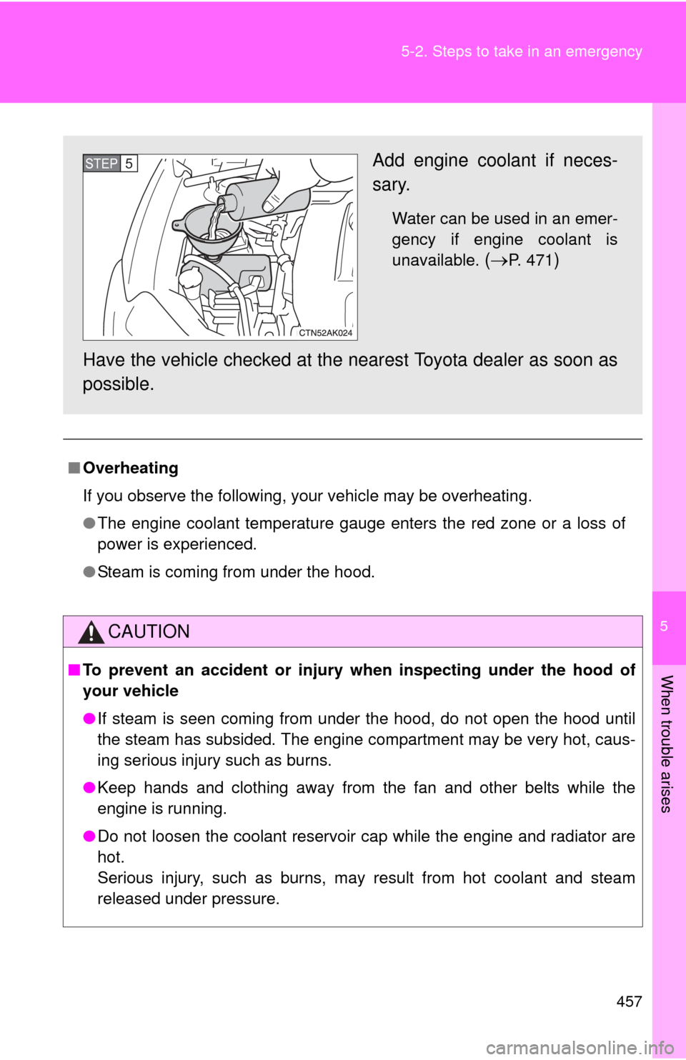 TOYOTA COROLLA 2012 10.G Owners Manual 5
When trouble arises
457
5-2. Steps to take in an emergency
■
Overheating
If you observe the following, your vehicle may be overheating.
●The engine coolant temperature gauge enters the red zone 