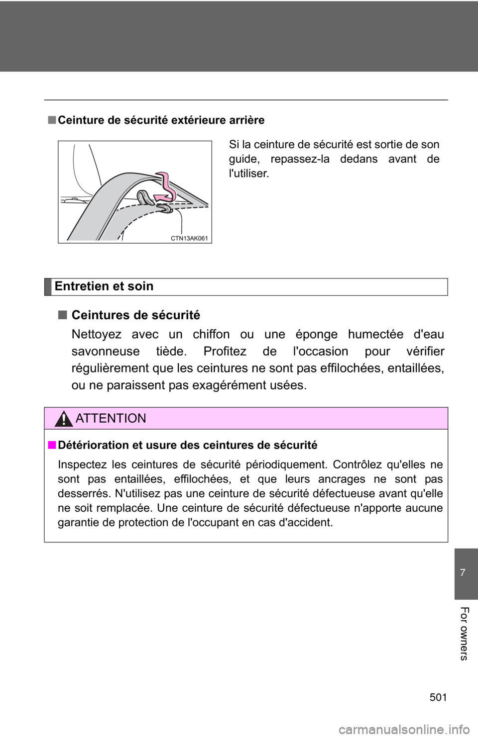 TOYOTA COROLLA 2012 10.G Owners Manual 501
7
For owners
Entretien et soin■ Ceintures de sécurité
Nettoyez avec un chiffon ou une éponge humectée deau
savonneuse tiède. Profitez de loccasion pour vérifier
régulièrement que les c