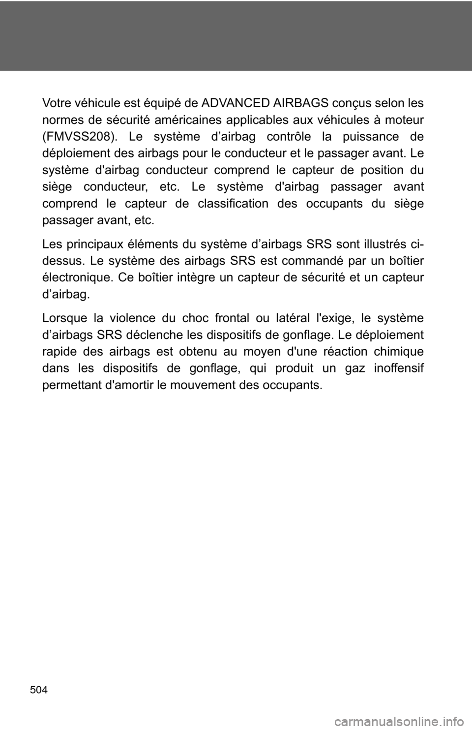 TOYOTA COROLLA 2012 10.G Owners Manual 504
Votre véhicule est équipé de ADVANCED AIRBAGS conçus selon les
normes de sécurité américaines applicables aux véhicules à moteur
(FMVSS208). Le système d’airbag contrôle la puissance 