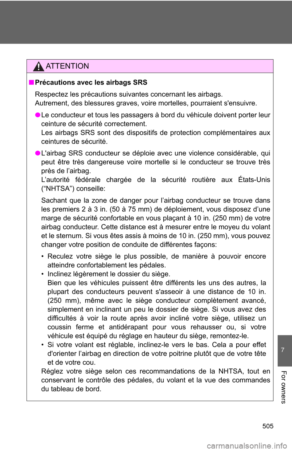 TOYOTA COROLLA 2012 10.G Owners Manual 505
7
For owners
AT T E N T I O N
■Précautions avec les airbags SRS
Respectez les précautions suivantes concernant les airbags. 
Autrement, des blessures graves, voire mortelles, pourraient sensu