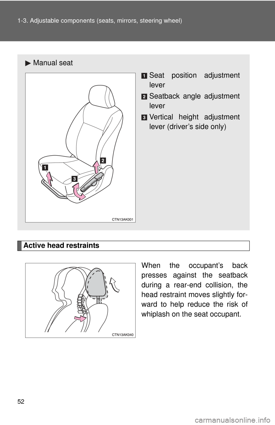 TOYOTA COROLLA 2012 10.G Owners Manual 52 1-3. Adjustable components (seats, mirrors, steering wheel)
Active head restraints
When the occupant’s back
presses against the seatback
during a rear-end collision, the
head restraint moves slig