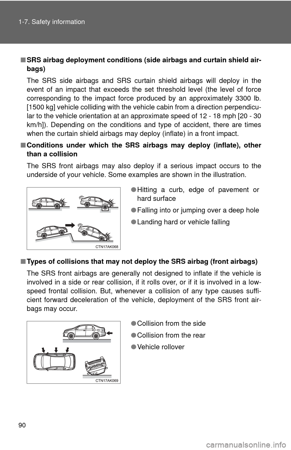 TOYOTA COROLLA 2012 10.G Owners Manual 90 1-7. Safety information
■SRS airbag deployment conditions (s ide airbags and curtain shield air-
bags)
The SRS side airbags and SRS curtain shield airbags will deploy in the
event of an impact th