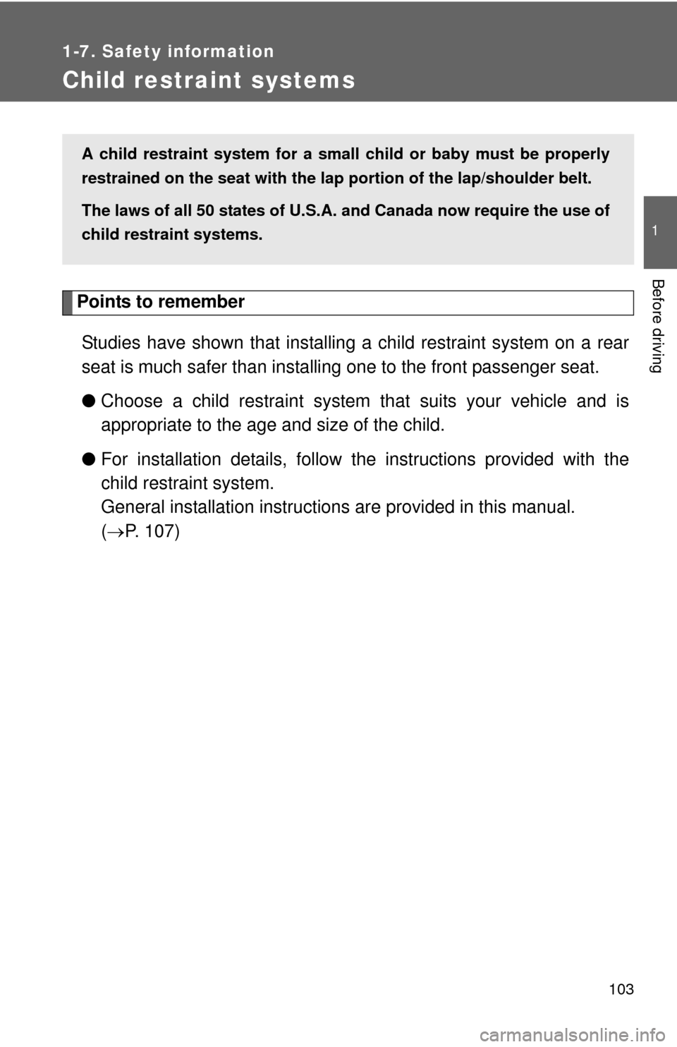TOYOTA COROLLA 2013 11.G Owners Manual 103
1
1-7. Safety information
Before driving
Child restraint systems
Points to rememberStudies have shown that installing a child restraint system on a rear
seat is much safer than installing one to t